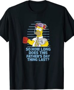 The Simpsons Father's Day Homer So How Long This Father's Day Thing Last T-Shirt