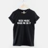 Rock Music Made Me Do It T-Shirt