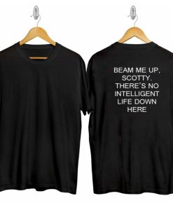 Beam Me Up Scotty There's No Intelligent Life Down Here T-Shirt