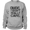 Dude I Don't Really Care Crewneck Sweatshirt