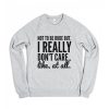 I Really Don't Care Like at All Sweatshirt