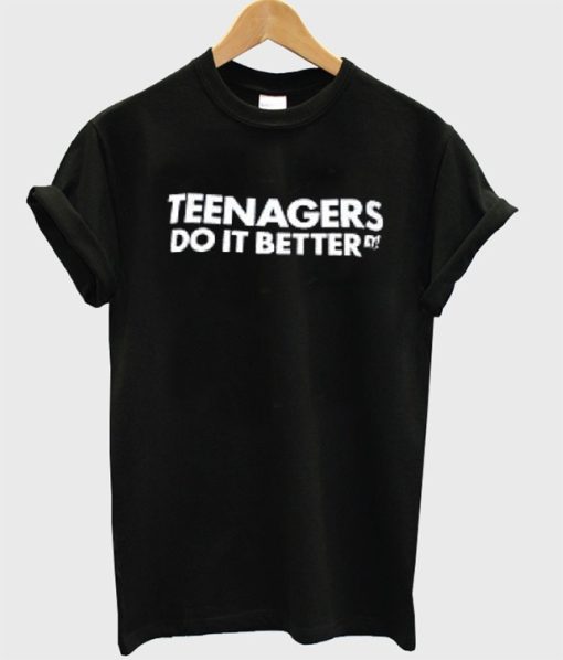 Teenagers Do It Better T-shirt