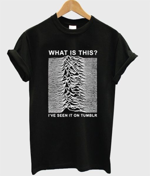 What Is This I’ve Seen It On Tumblr T-Shirt