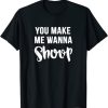 You Make Me Wanna Shoop Fun 90s Music T-Shirt