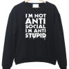 I’m Not Anti Social I’m Anti Stupid Sweatshirt