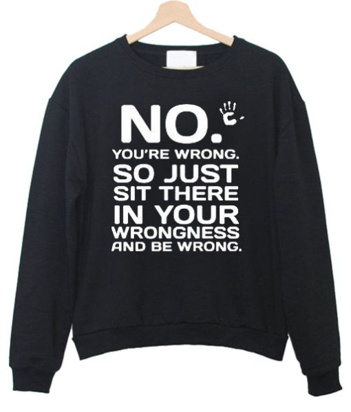 No You’re Wrong Sweatshirt