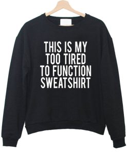 This Is My Too Tired To Function Crewneck Sweatshirt