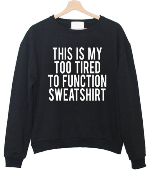 This Is My Too Tired To Function Crewneck Sweatshirt