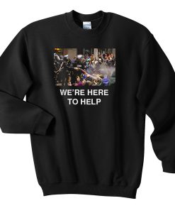 We’re Here To Help Sweatshirt