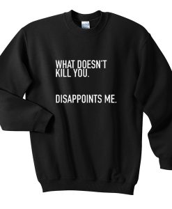 What Doesn’t Kill You Disappoints Me T-Shirt