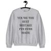 You're The Best Mistake I’ve Ever Made Sweatshirt