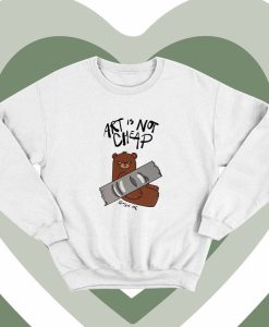 Art Is Not Cheap Sweatshirt