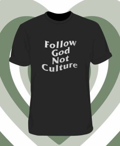Follow God Not Culture T Shirt