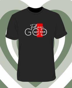 Follow God Not Man T Shirt