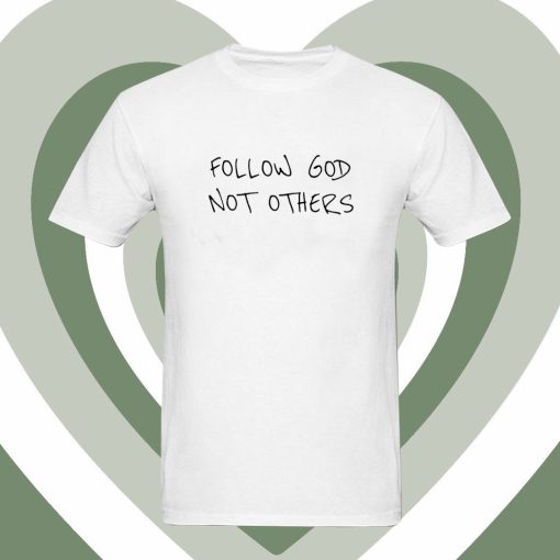 Follow God Not Others T Shirt