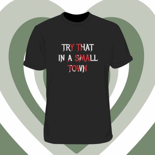 Try That In A Small Town Print T Shirt