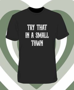 Try that in a small town T Shirt