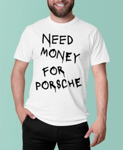 Need Money For Porsche T-Shirt