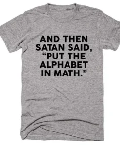 And Then Satan Said Put The Alphabet in Math T-Shirt