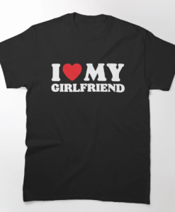 I Love My Girlfriend T-Shirt