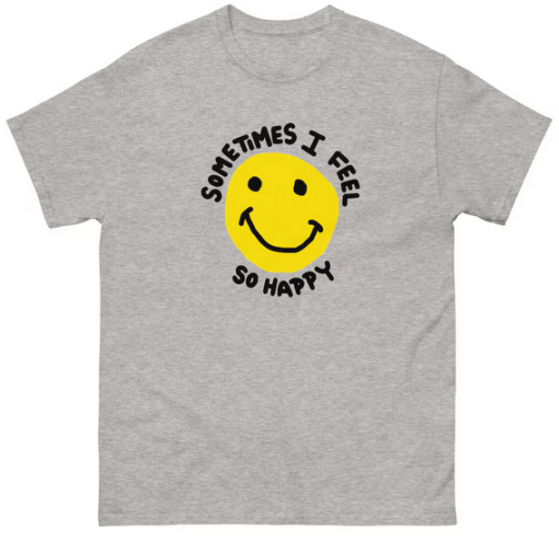 Sometimes I feel So Happy T-shirt