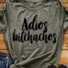 Adios Bitchachos t shirt