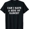 Can I Get A Side Of Ranch Funny T-Shirt thd